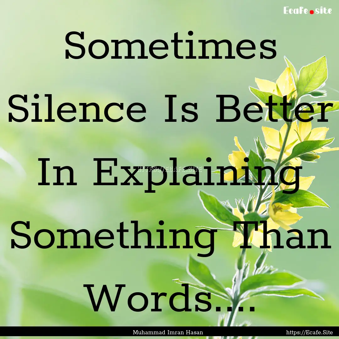 Sometimes Silence Is Better In Explaining.... : Quote by Muhammad Imran Hasan