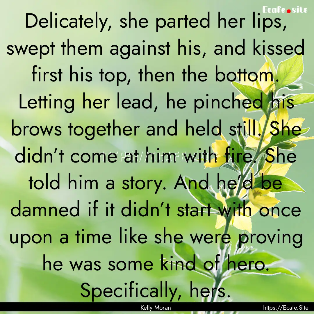 Delicately, she parted her lips, swept them.... : Quote by Kelly Moran