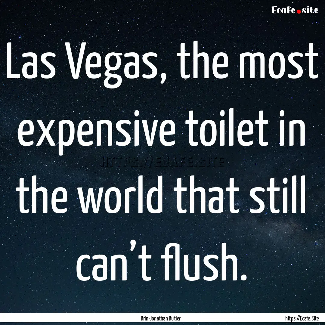 Las Vegas, the most expensive toilet in the.... : Quote by Brin-Jonathan Butler