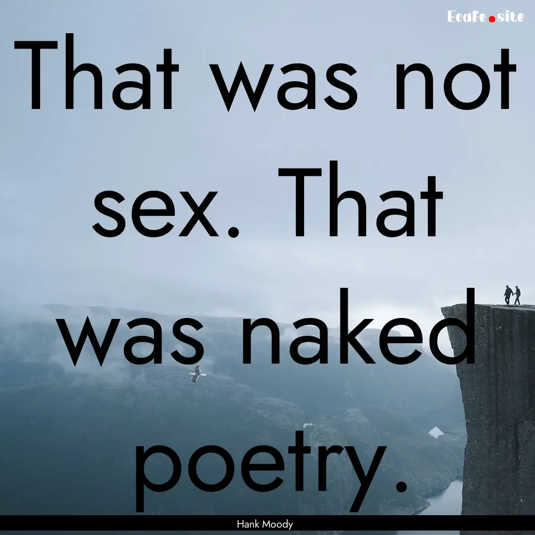 That was not sex. That was naked poetry. : Quote by Hank Moody