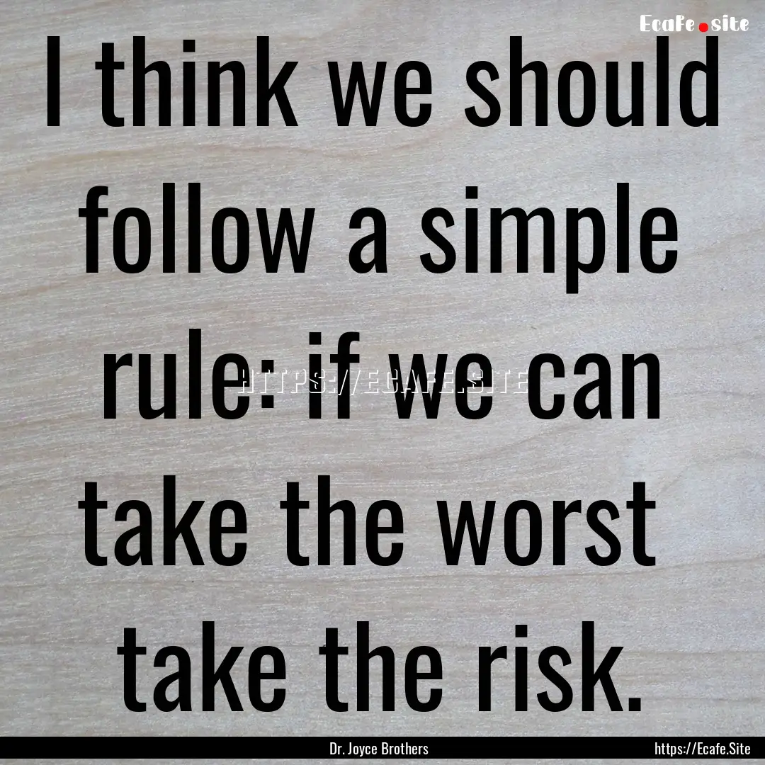 I think we should follow a simple rule: if.... : Quote by Dr. Joyce Brothers