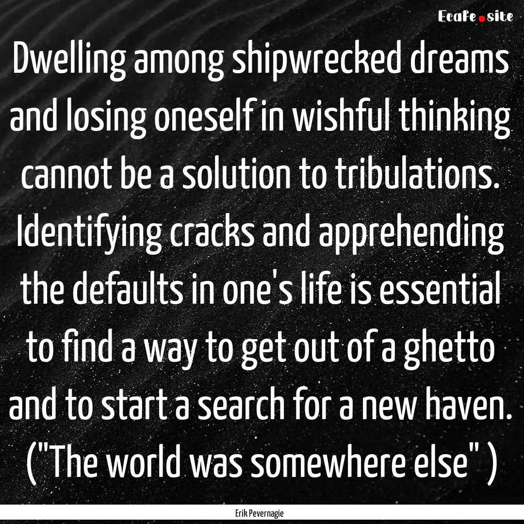 Dwelling among shipwrecked dreams and losing.... : Quote by Erik Pevernagie