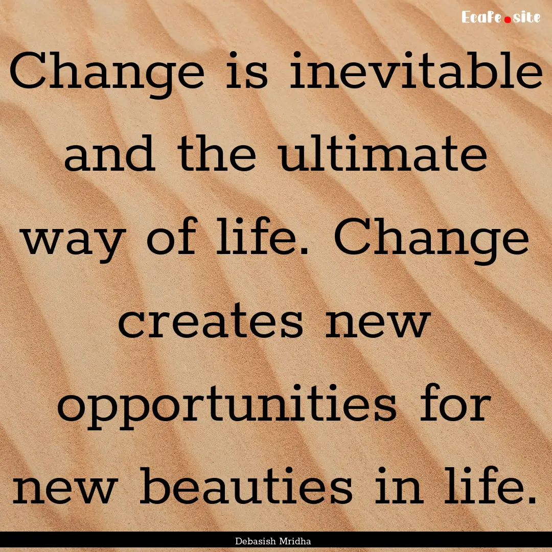 Change is inevitable and the ultimate way.... : Quote by Debasish Mridha