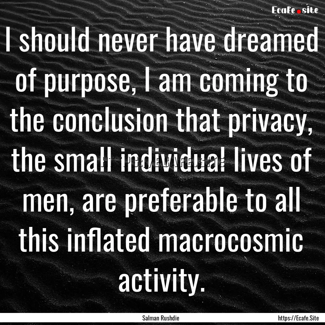 I should never have dreamed of purpose, I.... : Quote by Salman Rushdie