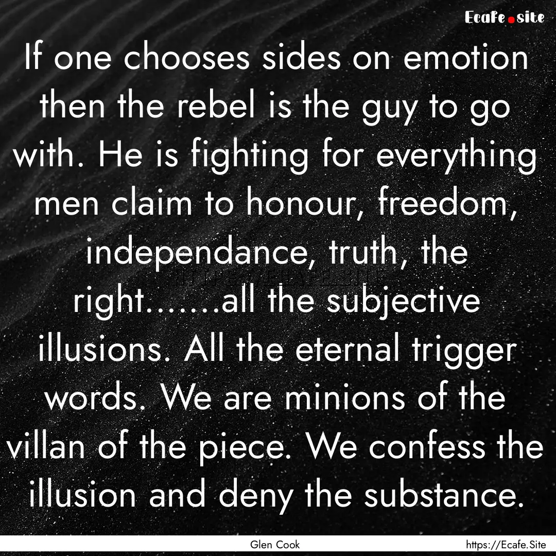 If one chooses sides on emotion then the.... : Quote by Glen Cook