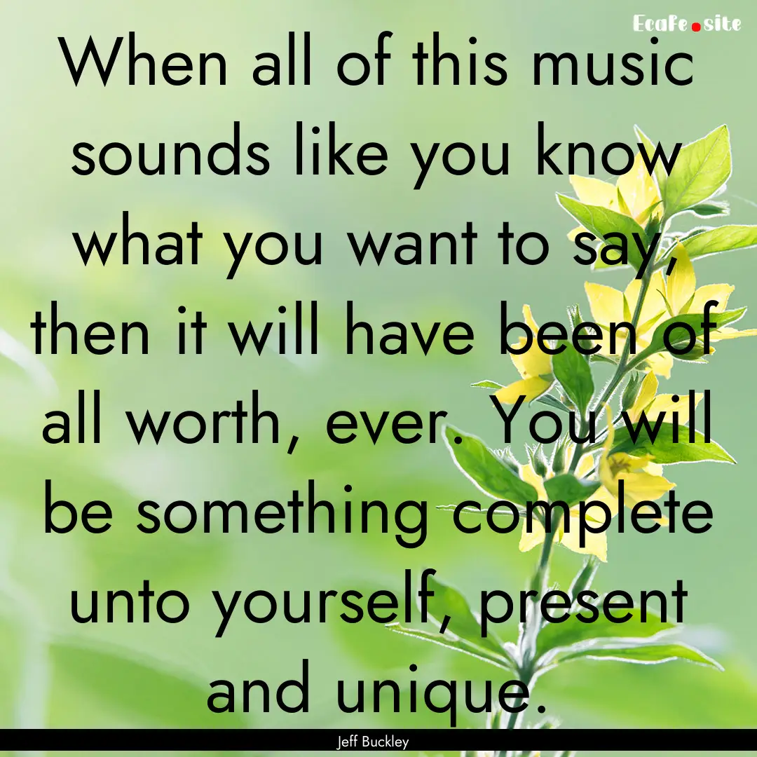 When all of this music sounds like you know.... : Quote by Jeff Buckley