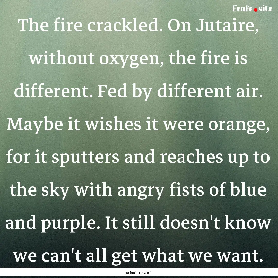 The fire crackled. On Jutaire, without oxygen,.... : Quote by Hafsah Laziaf