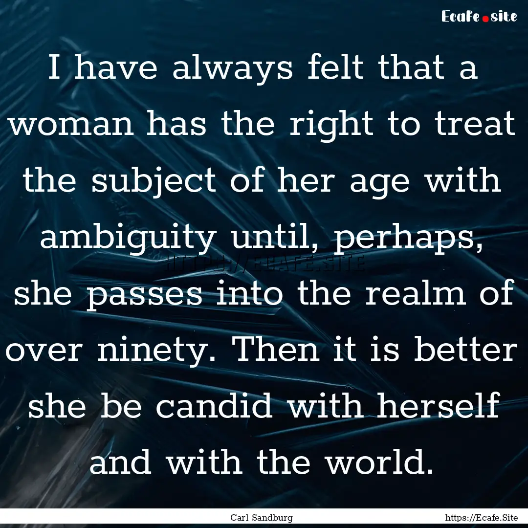 I have always felt that a woman has the right.... : Quote by Carl Sandburg