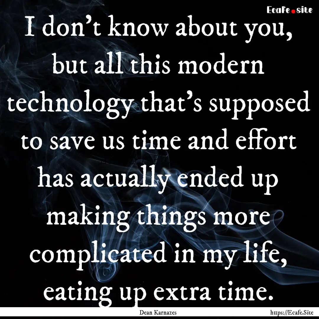 I don't know about you, but all this modern.... : Quote by Dean Karnazes