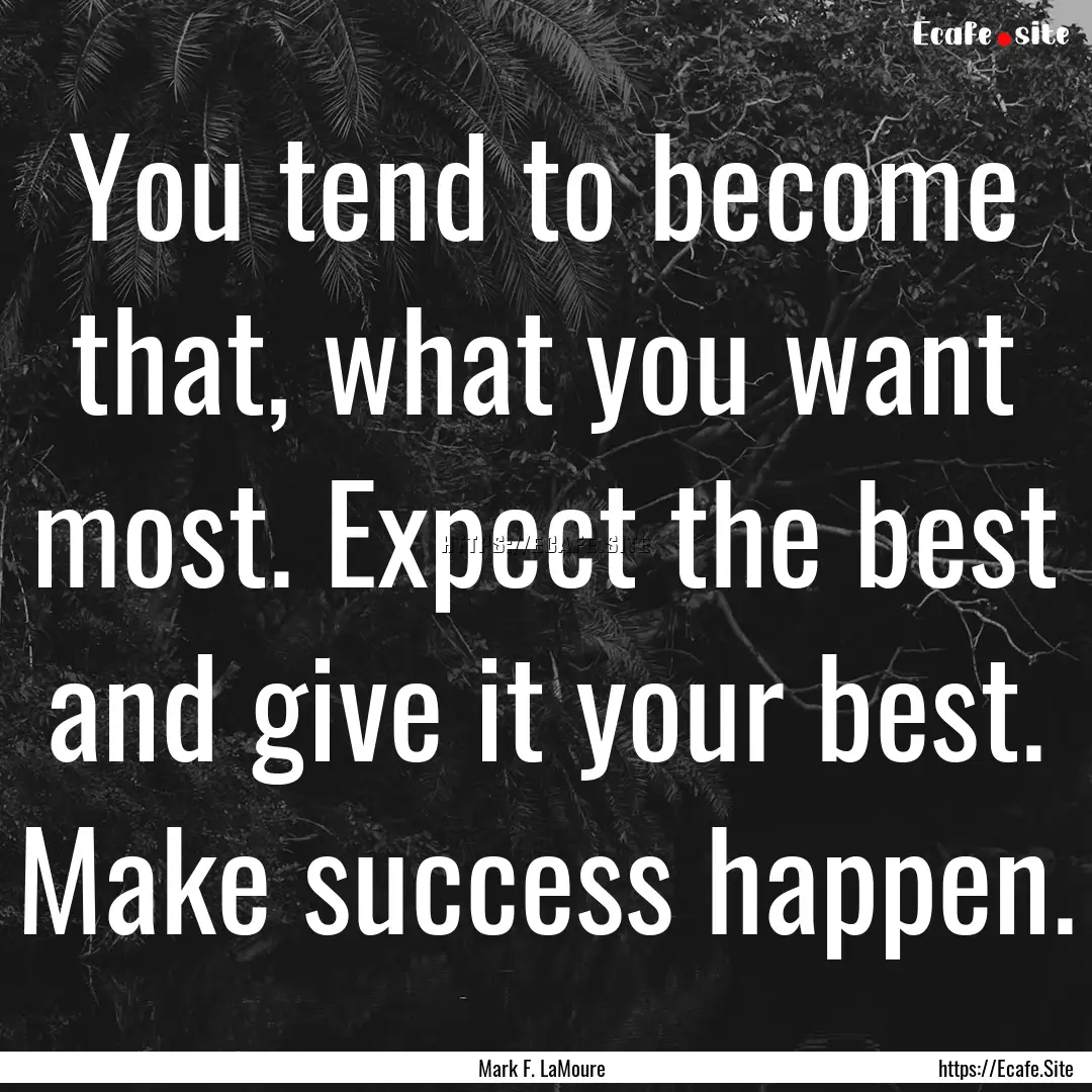 You tend to become that, what you want most..... : Quote by Mark F. LaMoure