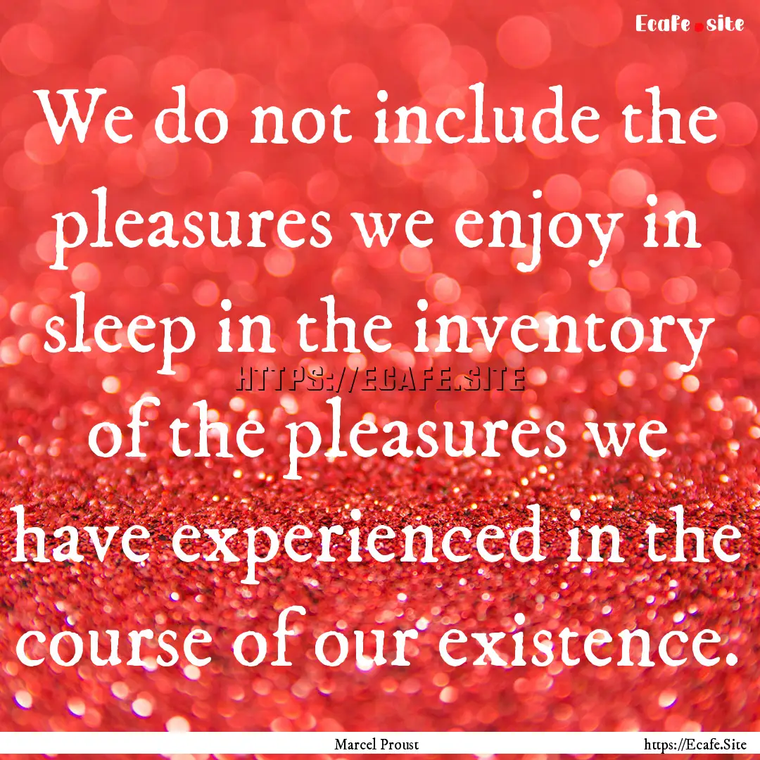 We do not include the pleasures we enjoy.... : Quote by Marcel Proust