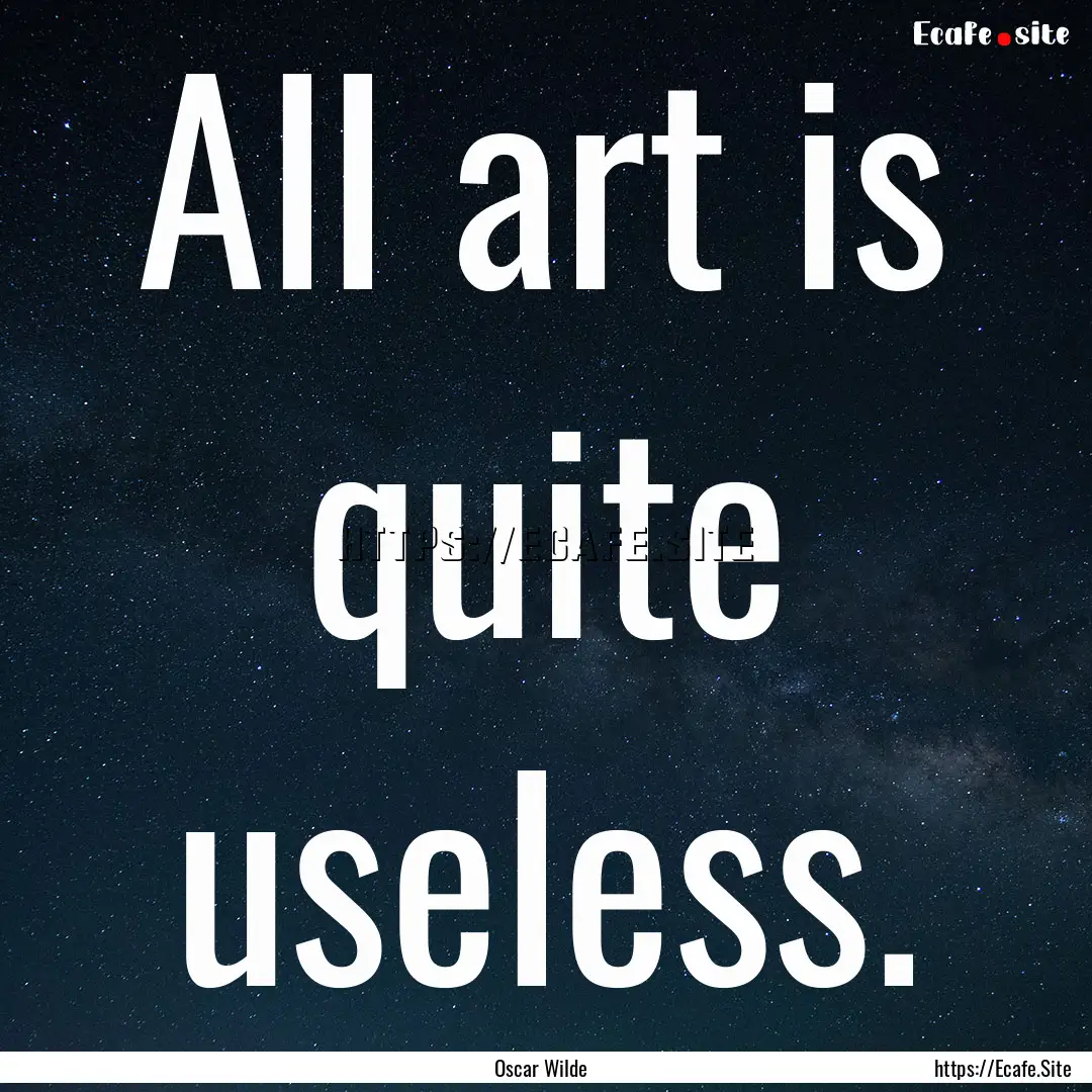 All art is quite useless. : Quote by Oscar Wilde