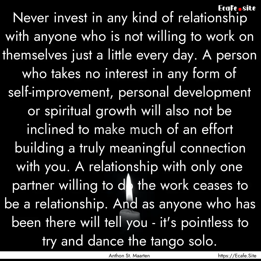 Never invest in any kind of relationship.... : Quote by Anthon St. Maarten