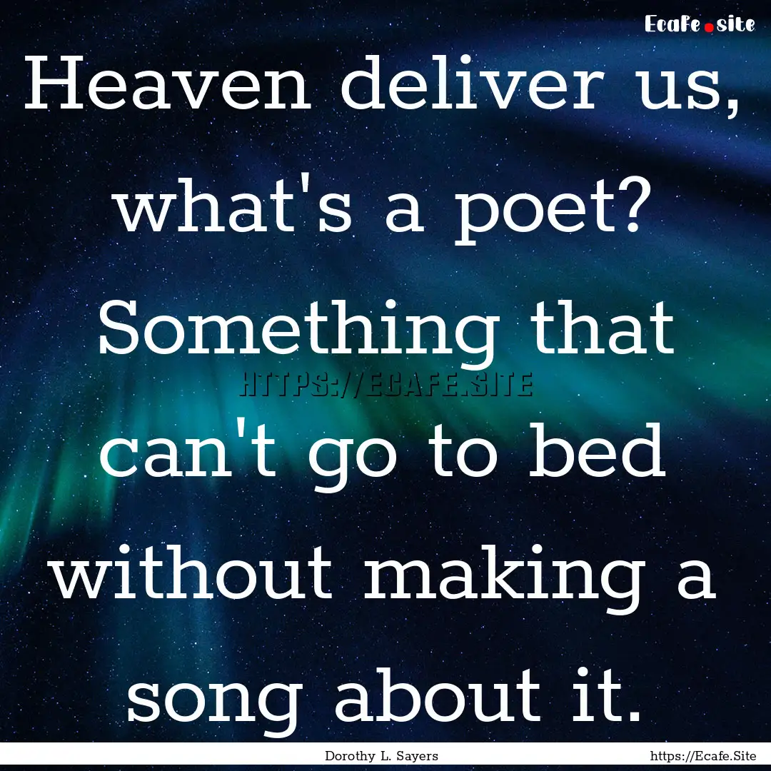 Heaven deliver us, what's a poet? Something.... : Quote by Dorothy L. Sayers