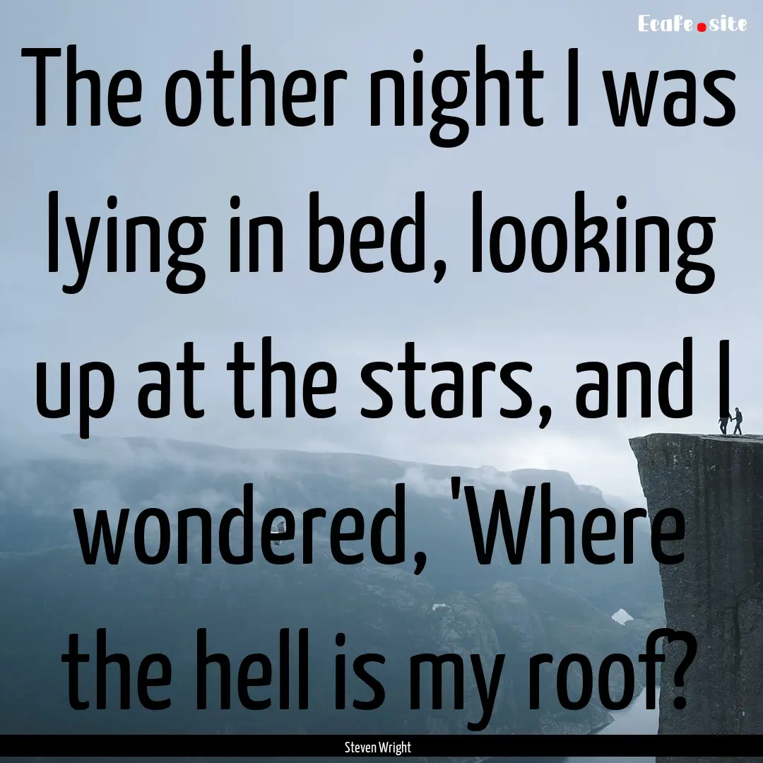 The other night I was lying in bed, looking.... : Quote by Steven Wright