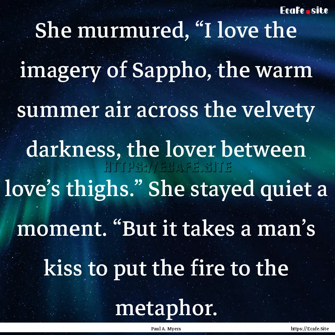 She murmured, “I love the imagery of Sappho,.... : Quote by Paul A. Myers