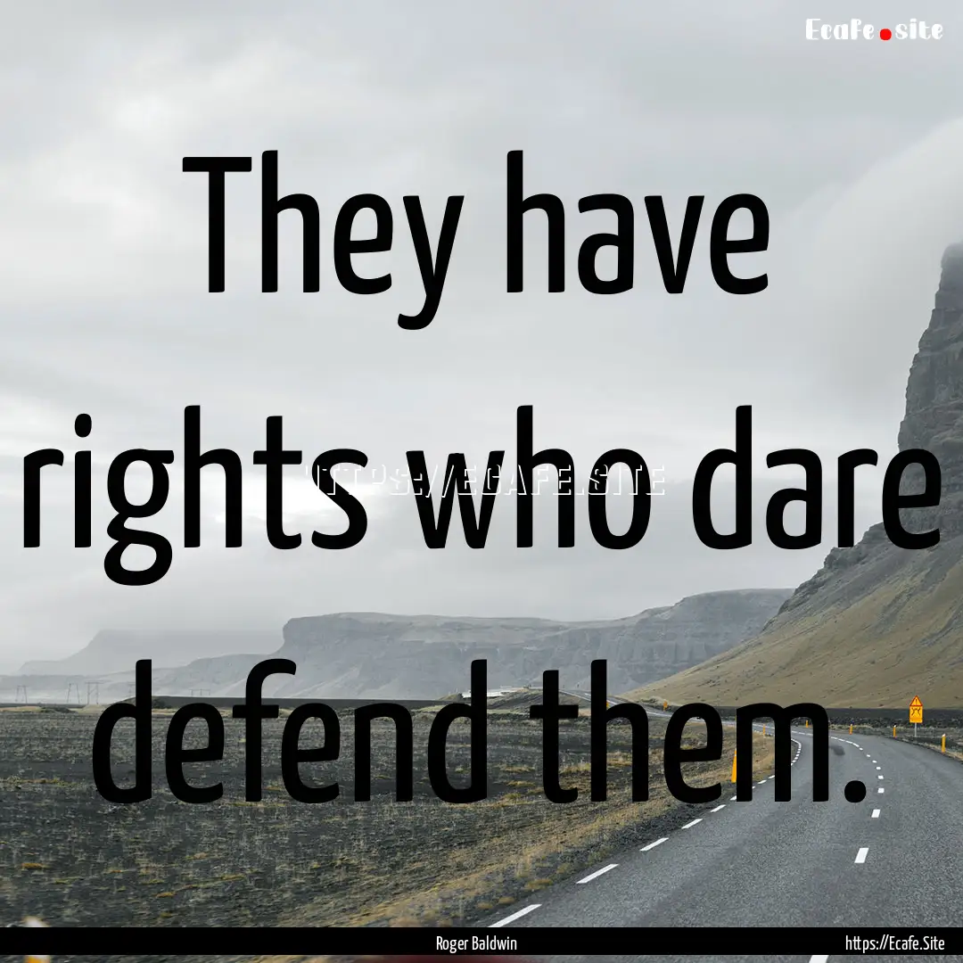 They have rights who dare defend them. : Quote by Roger Baldwin