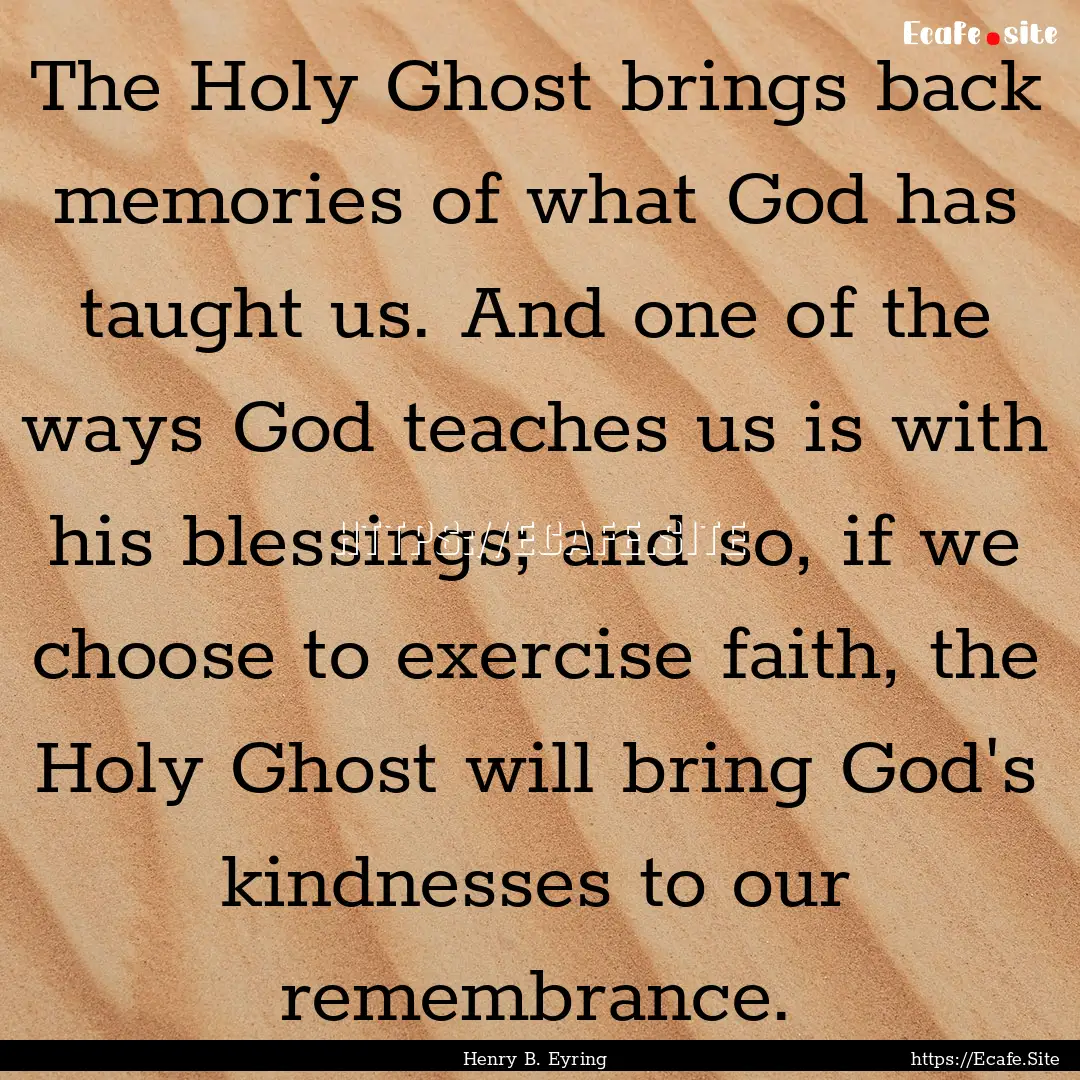 The Holy Ghost brings back memories of what.... : Quote by Henry B. Eyring