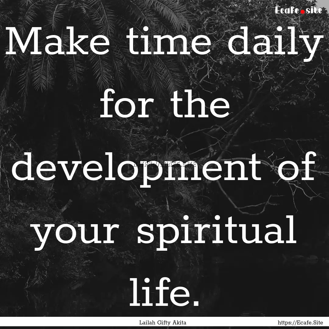 Make time daily for the development of your.... : Quote by Lailah Gifty Akita