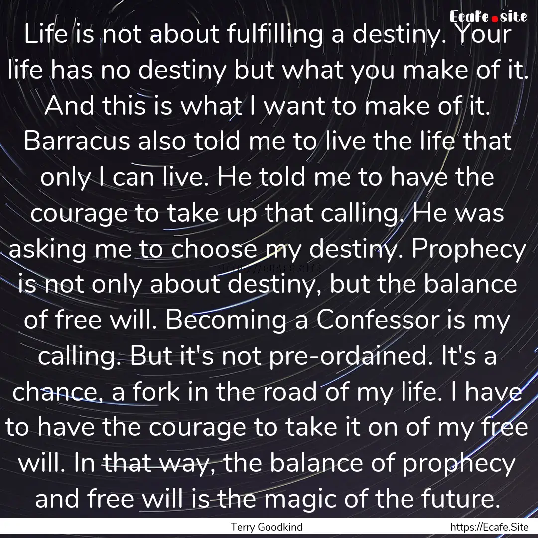 Life is not about fulfilling a destiny. Your.... : Quote by Terry Goodkind