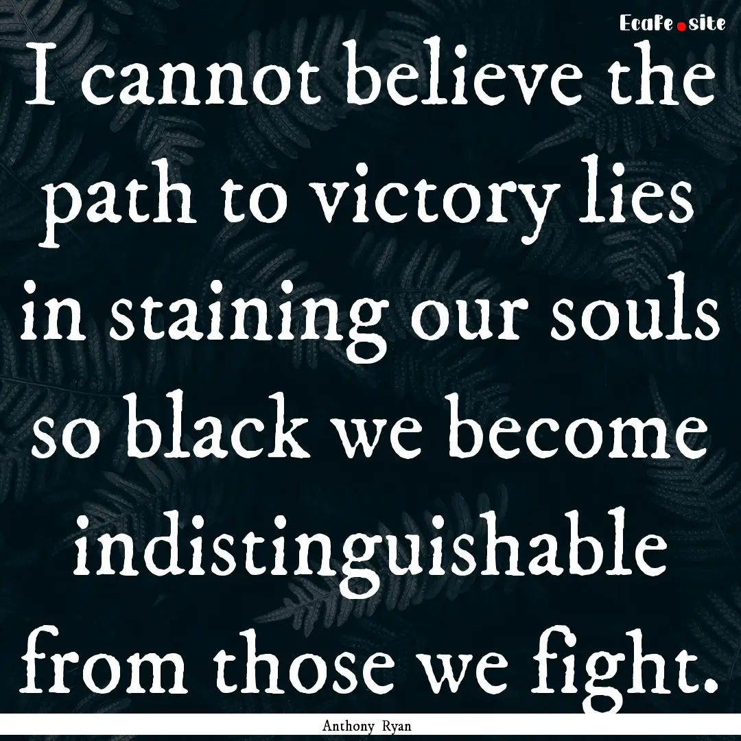 I cannot believe the path to victory lies.... : Quote by Anthony Ryan