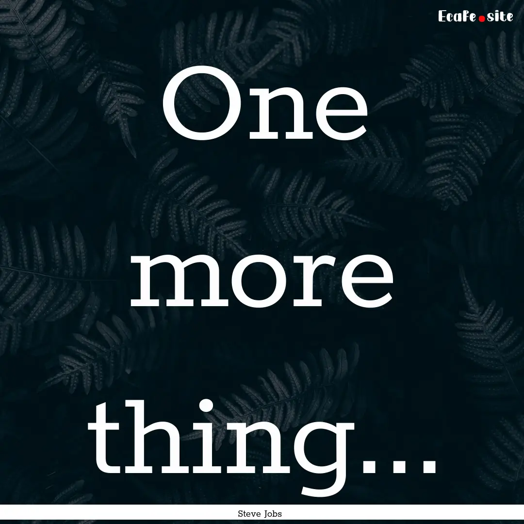 One more thing... : Quote by Steve Jobs