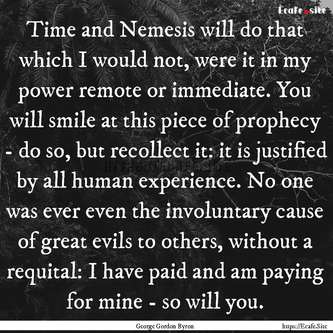 Time and Nemesis will do that which I would.... : Quote by George Gordon Byron