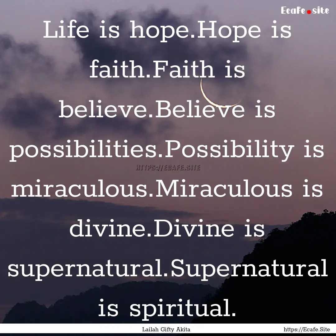 Life is hope.Hope is faith.Faith is believe.Believe.... : Quote by Lailah Gifty Akita