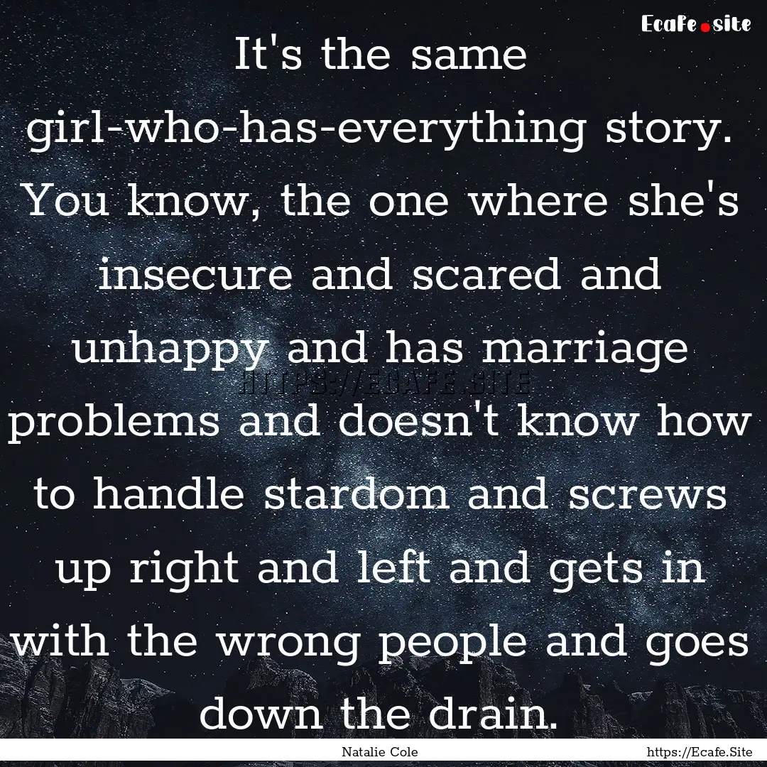 It's the same girl-who-has-everything story..... : Quote by Natalie Cole