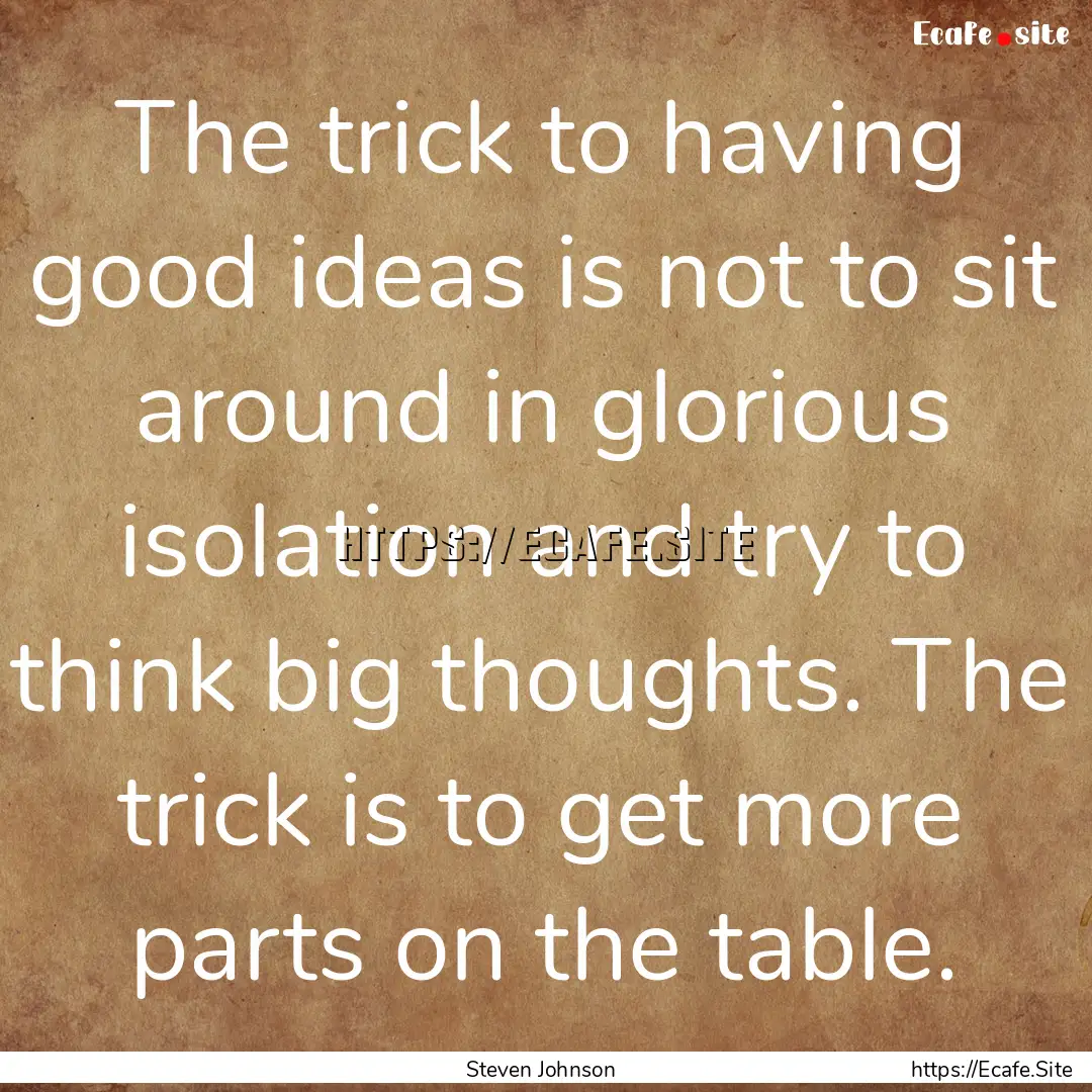 The trick to having good ideas is not to.... : Quote by Steven Johnson