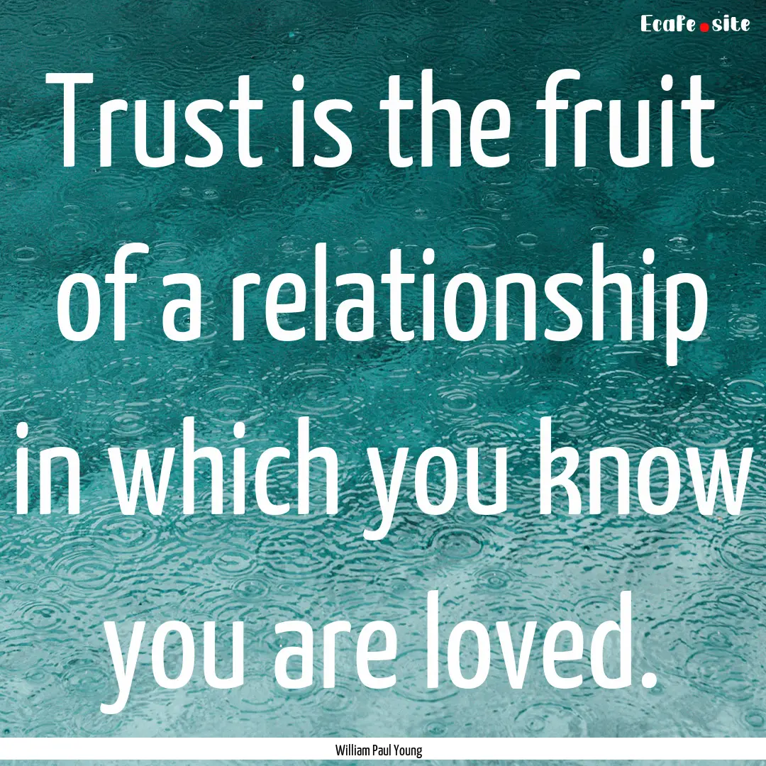 Trust is the fruit of a relationship in which.... : Quote by William Paul Young