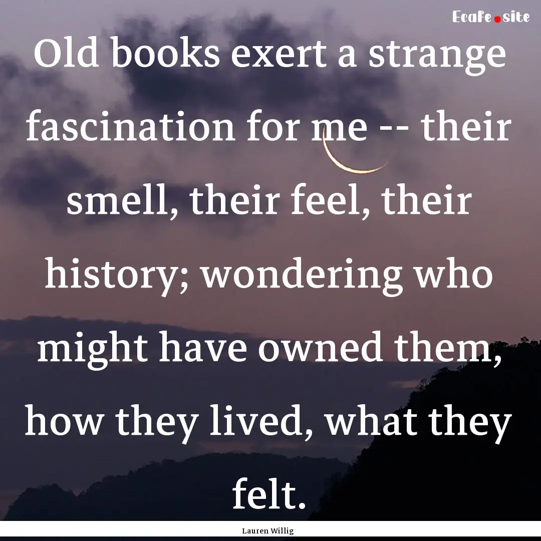 Old books exert a strange fascination for.... : Quote by Lauren Willig