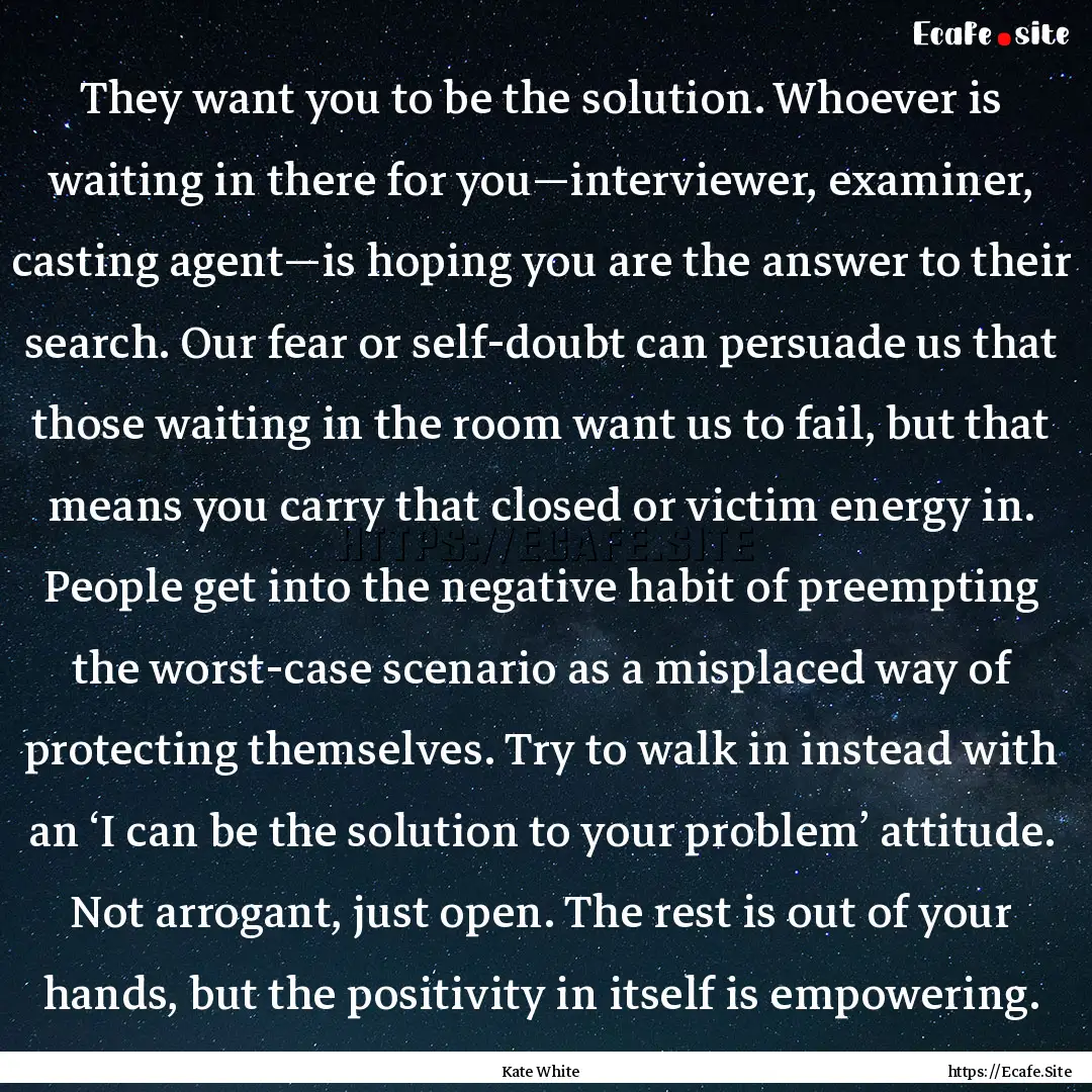 They want you to be the solution. Whoever.... : Quote by Kate White