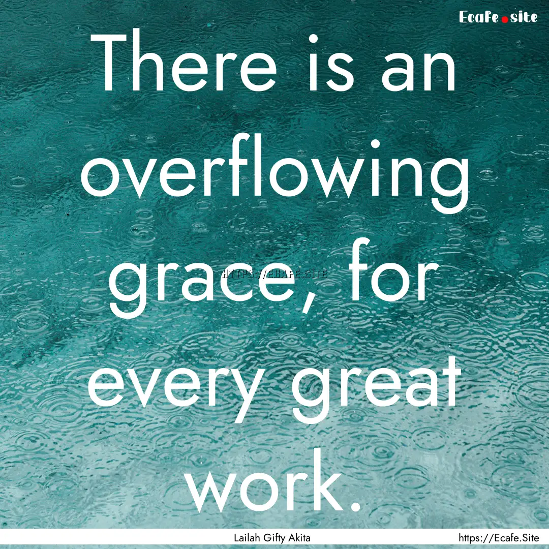 There is an overflowing grace, for every.... : Quote by Lailah Gifty Akita