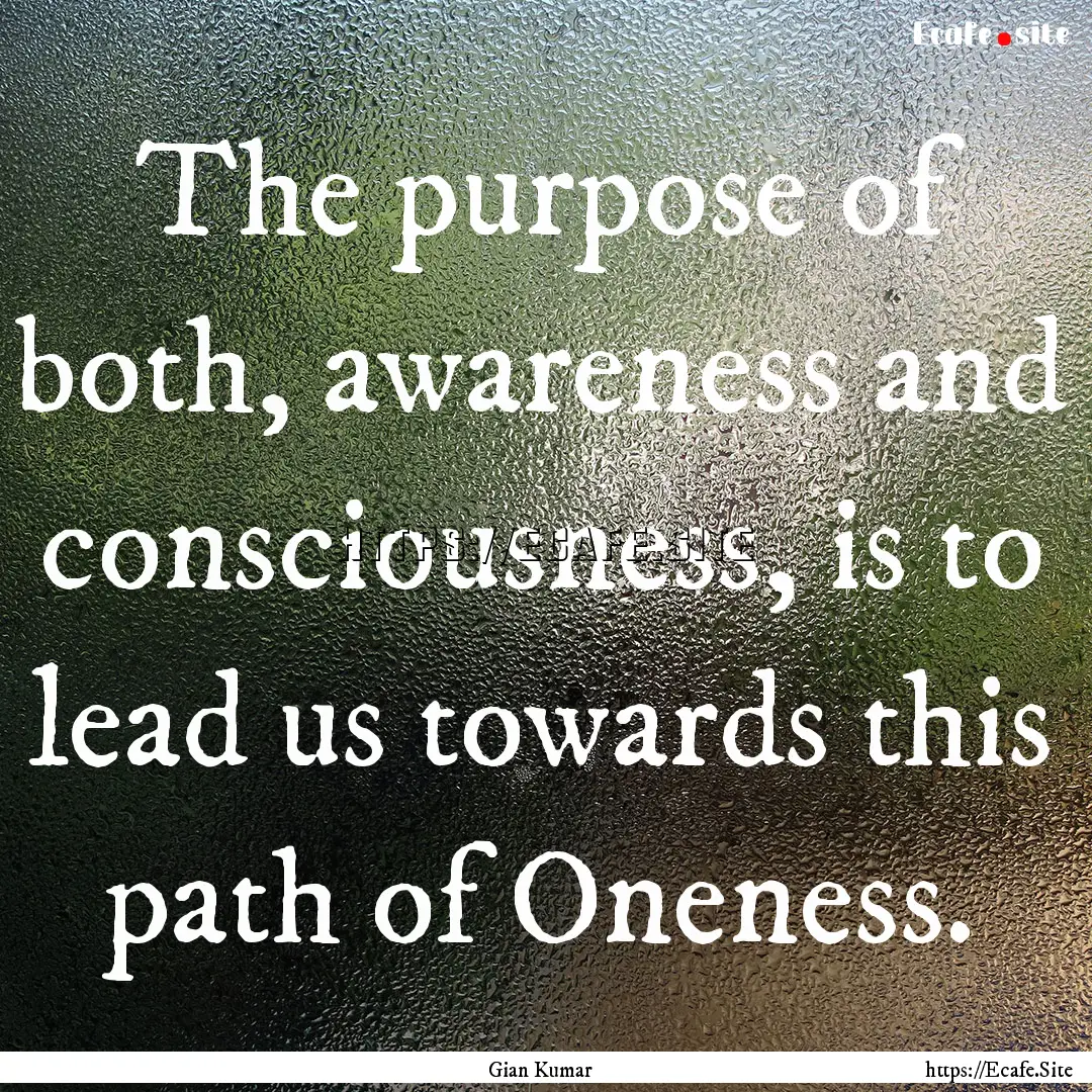 The purpose of both, awareness and consciousness,.... : Quote by Gian Kumar