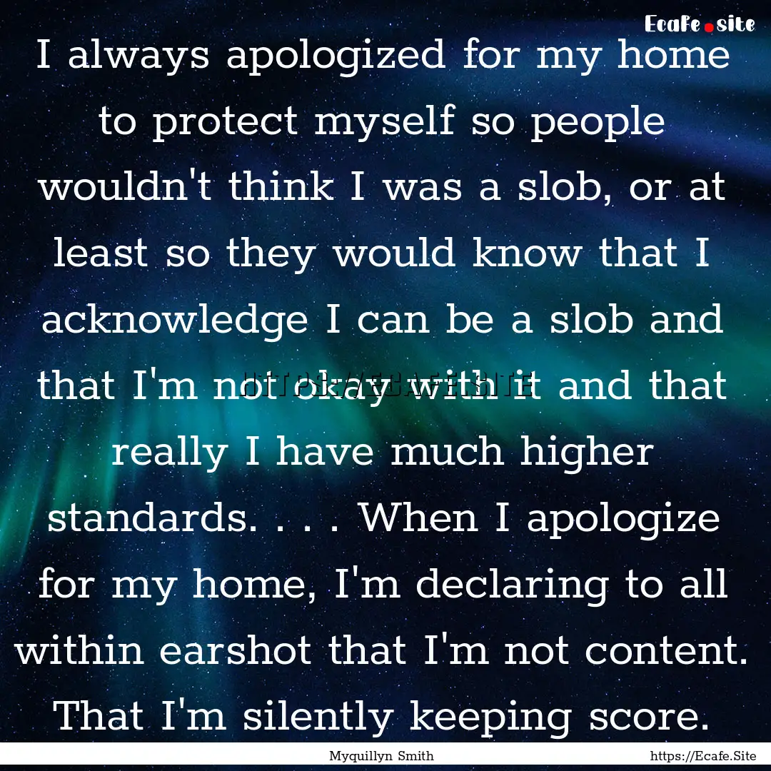 I always apologized for my home to protect.... : Quote by Myquillyn Smith