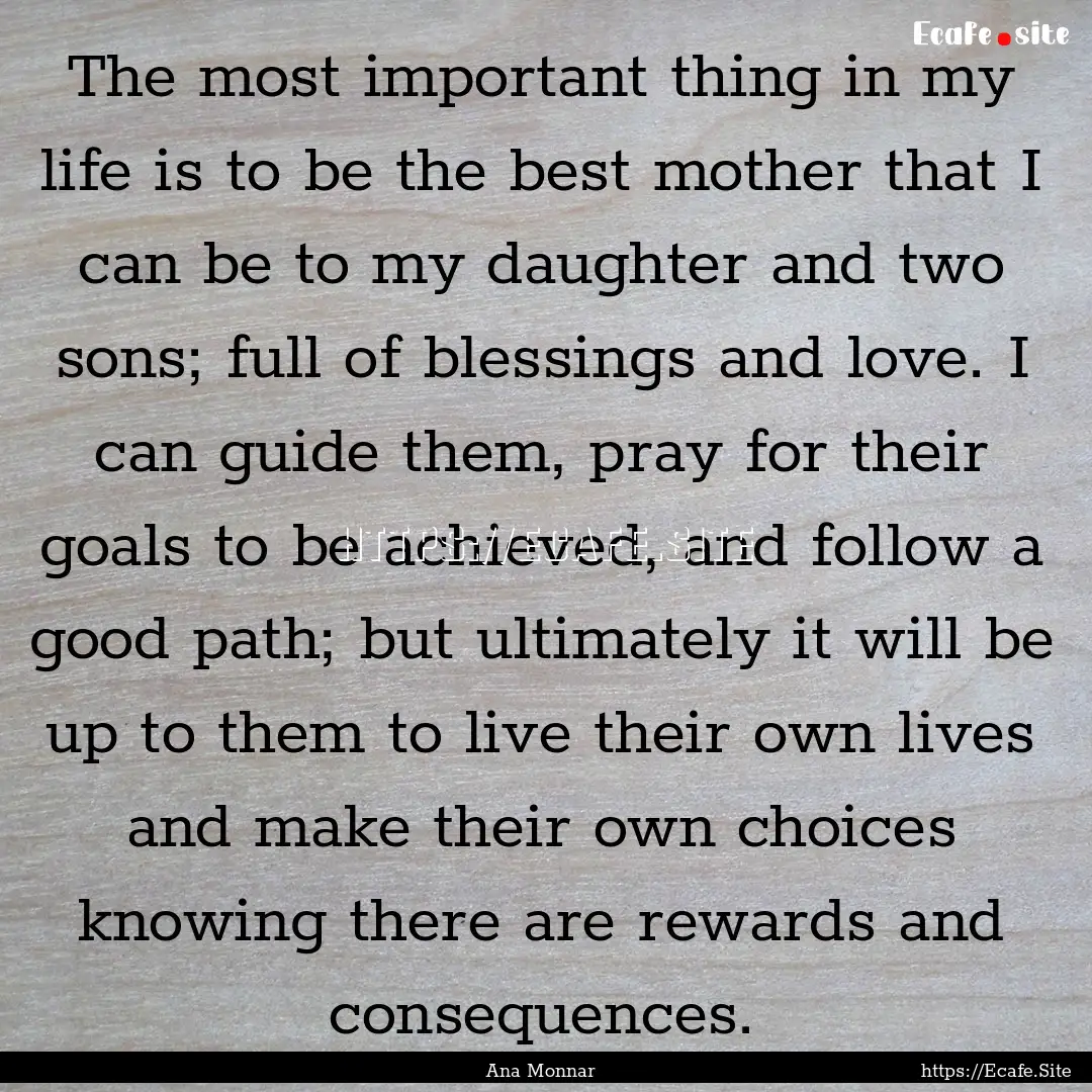 The most important thing in my life is to.... : Quote by Ana Monnar