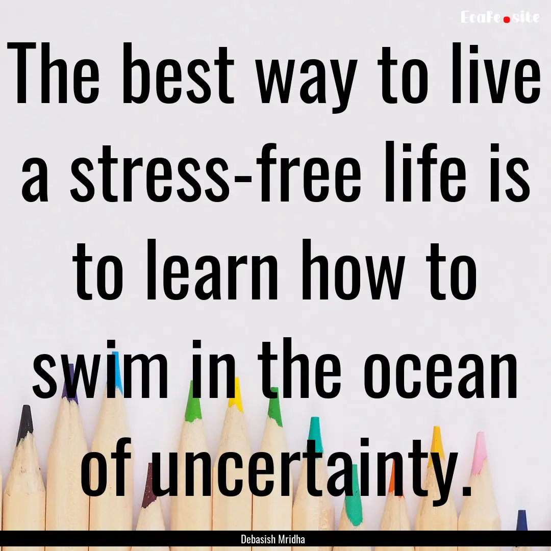 The best way to live a stress-free life is.... : Quote by Debasish Mridha