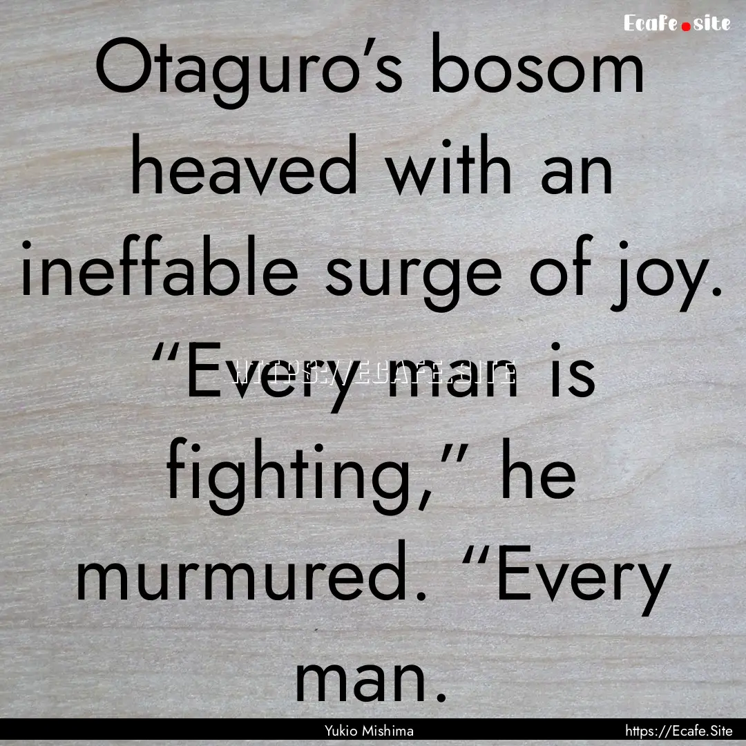 Otaguro’s bosom heaved with an ineffable.... : Quote by Yukio Mishima