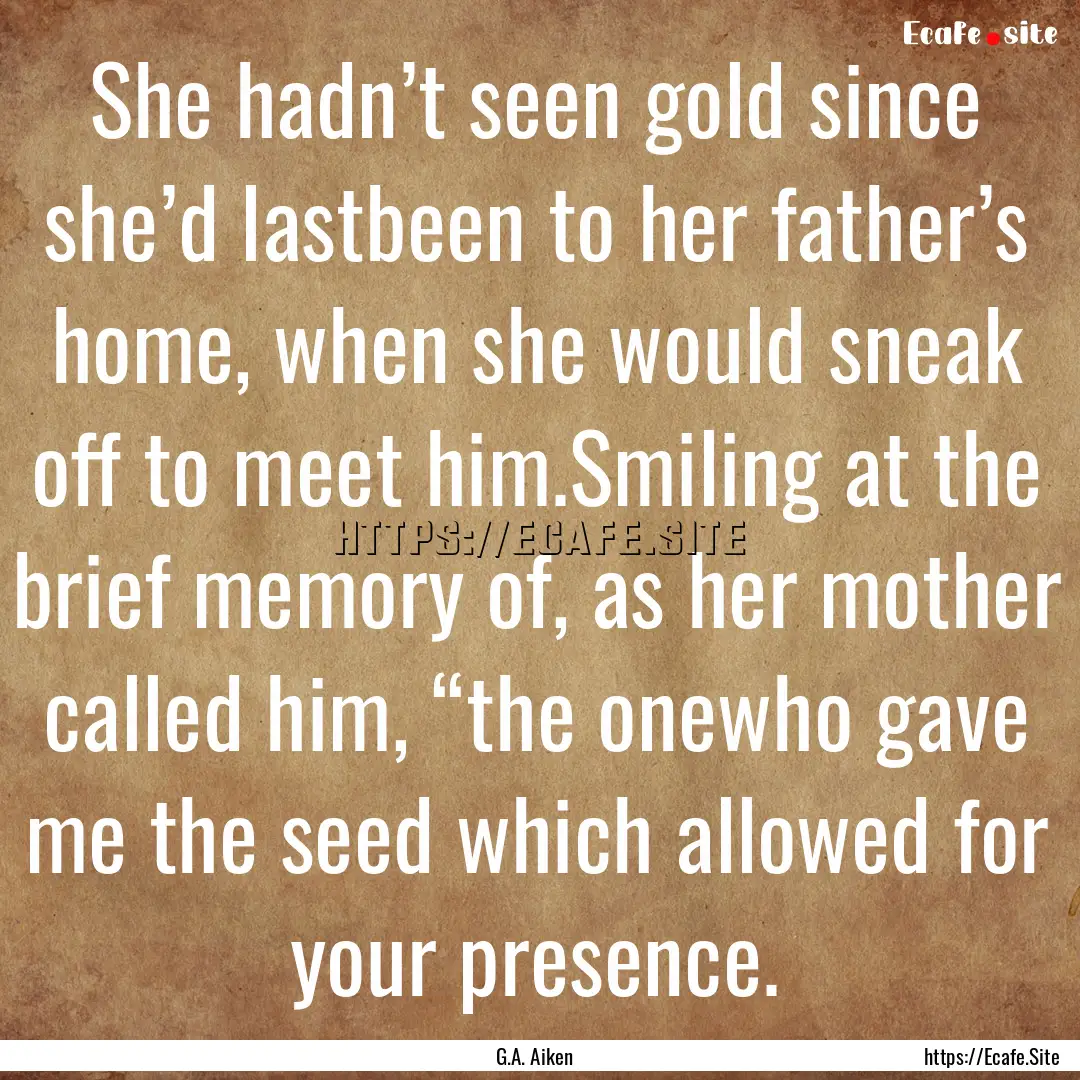 She hadn’t seen gold since she’d lastbeen.... : Quote by G.A. Aiken