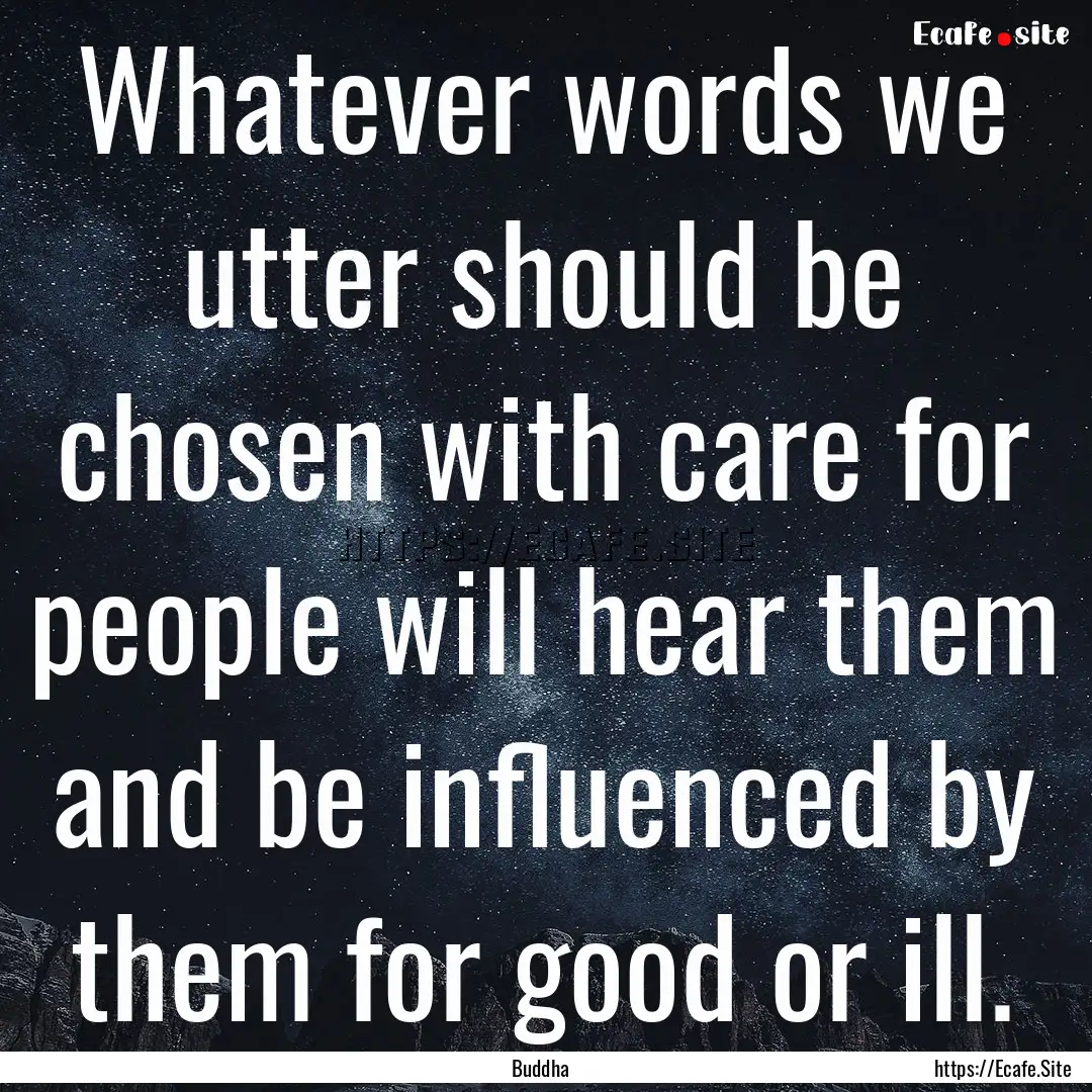 Whatever words we utter should be chosen.... : Quote by Buddha