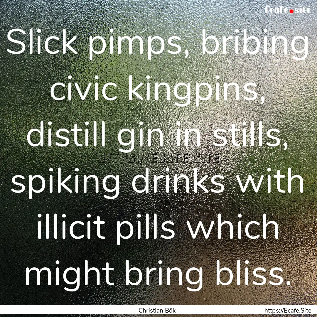 Slick pimps, bribing civic kingpins, distill.... : Quote by Christian Bök