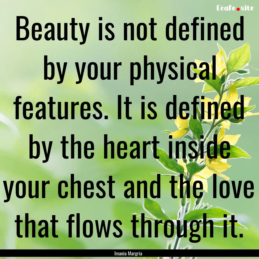 Beauty is not defined by your physical features..... : Quote by Imania Margria