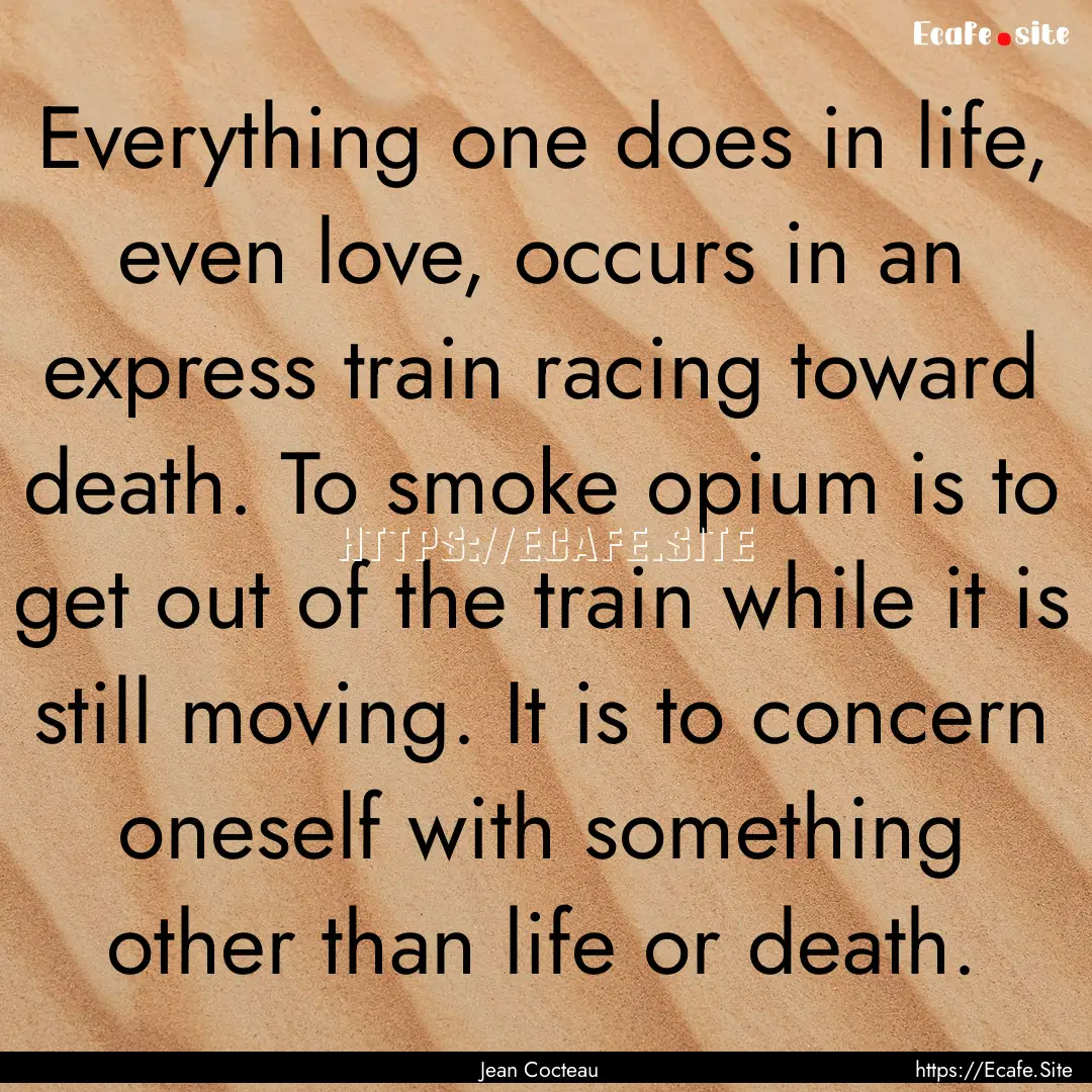 Everything one does in life, even love, occurs.... : Quote by Jean Cocteau