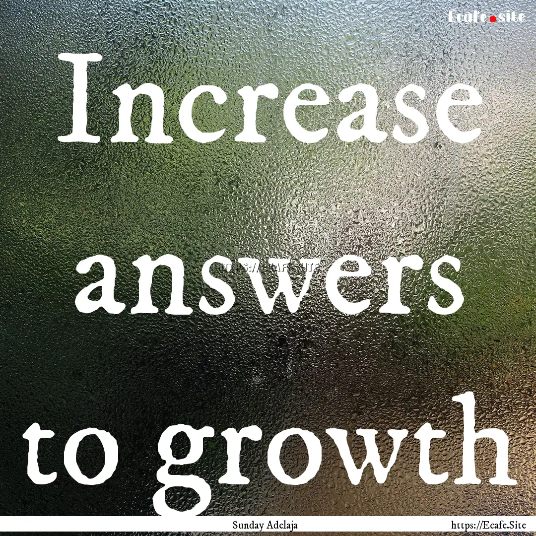 Increase answers to growth : Quote by Sunday Adelaja