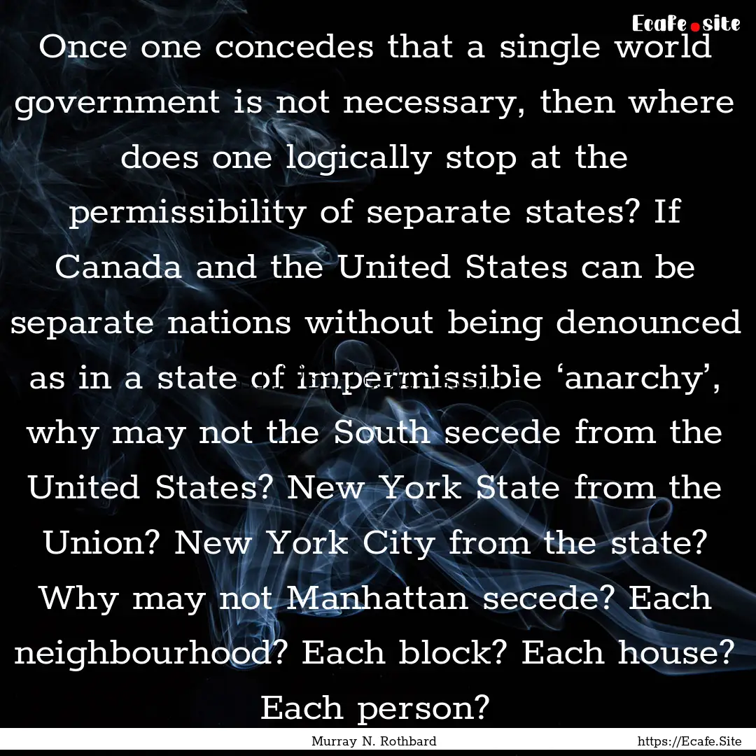 Once one concedes that a single world government.... : Quote by Murray N. Rothbard