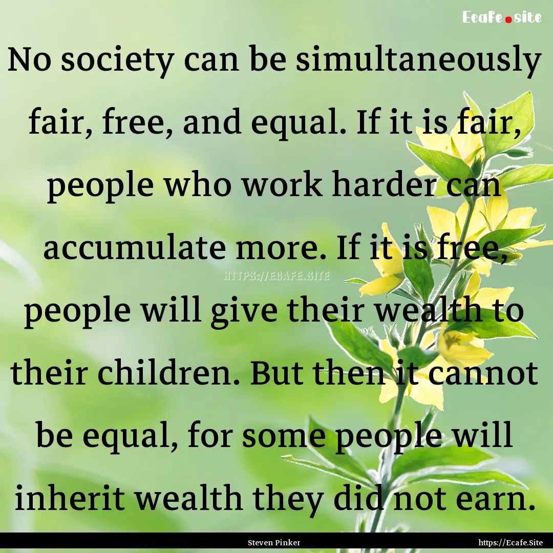 No society can be simultaneously fair, free,.... : Quote by Steven Pinker