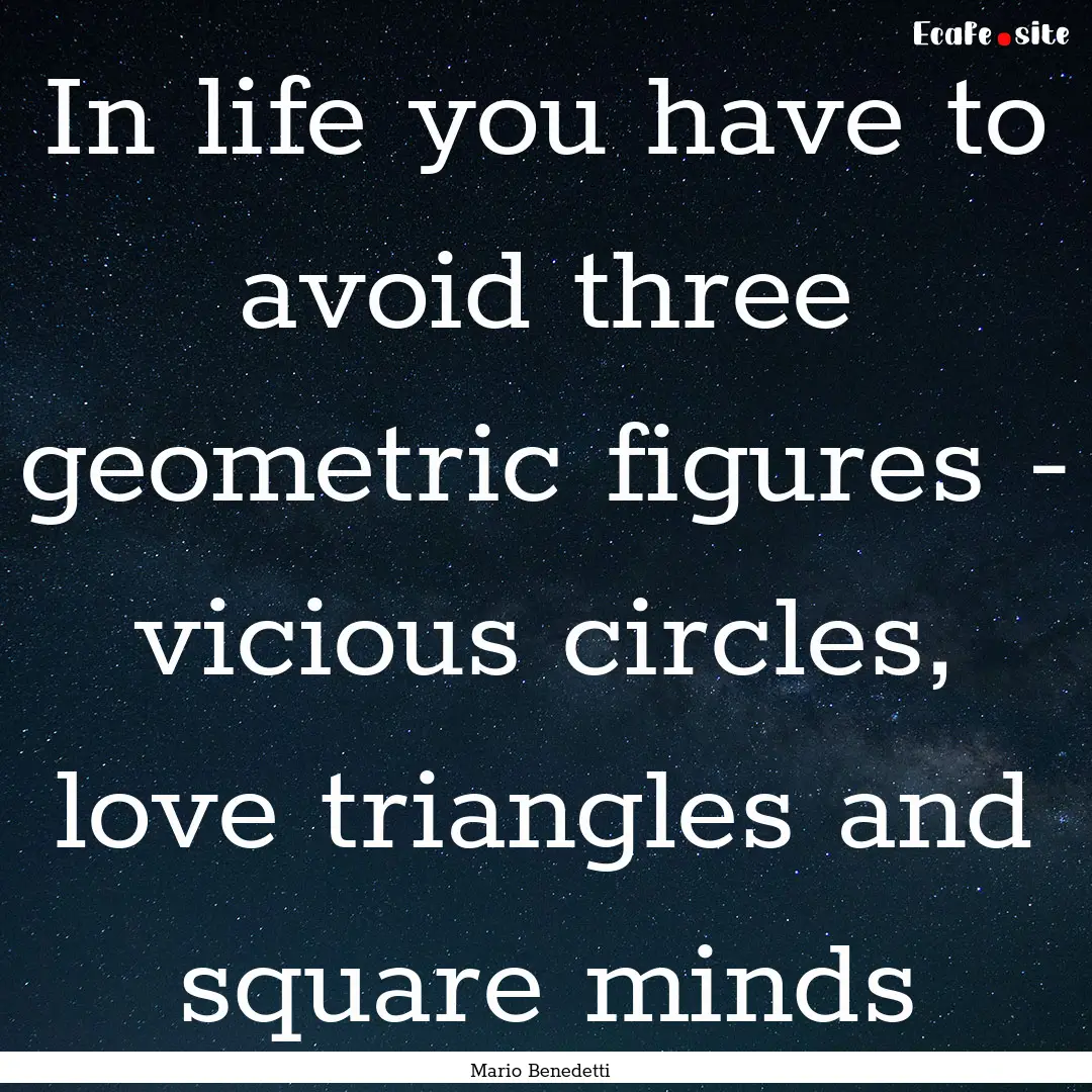 In life you have to avoid three geometric.... : Quote by Mario Benedetti