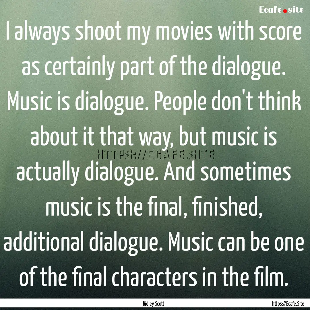 I always shoot my movies with score as certainly.... : Quote by Ridley Scott