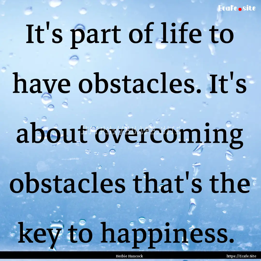 It's part of life to have obstacles. It's.... : Quote by Herbie Hancock